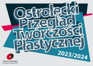 OSTROŁĘCKI PRZEGLĄD TWÓRCZOŚCI PLASTYCZNEJ Biennale 2023/2024